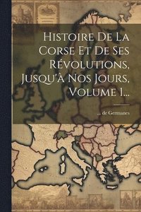 bokomslag Histoire De La Corse Et De Ses Rvolutions, Jusqu' Nos Jours, Volume 1...