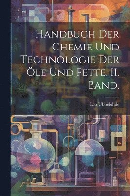 Leo Ubbelohde (Ed), Leo Ubbelohde (ed) - Handbuch der Chemie und Technologie der Öle und Fette. II. Band., Häftad