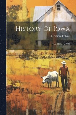 Benjamin F Gue - History Of Iowa, Häftad