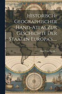 bokomslag Historisch-geographischer Hand-atlas Zur Geschichte Der Staaten Europa's.....