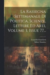 bokomslag La Rassegna Settimanale Di Politica, Scienze, Lettere Ed Arti, Volume 3, Issue 77...