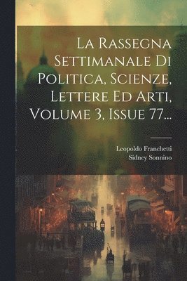 La Rassegna Settimanale Di Politica, Scienze, Lettere Ed Arti, Volume 3, Issue 77... 1