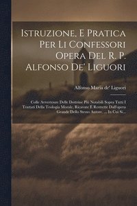 bokomslag Istruzione, E Pratica Per Li Confessori Opera Del R. P. Alfonso De' Liguori