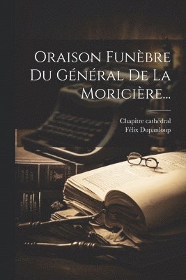 Oraison Funèbre Du Général De La Moricière...