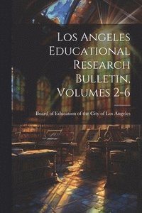 bokomslag Los Angeles Educational Research Bulletin, Volumes 2-6