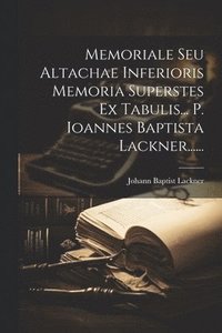 bokomslag Memoriale Seu Altachae Inferioris Memoria Superstes Ex Tabulis... P. Ioannes Baptista Lackner......