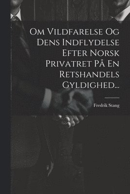 Fredrik Stang - Om Vildfarelse Og Dens Indflydelse Efter Norsk Privatret På En Retshandels Gyldighed..., Häftad