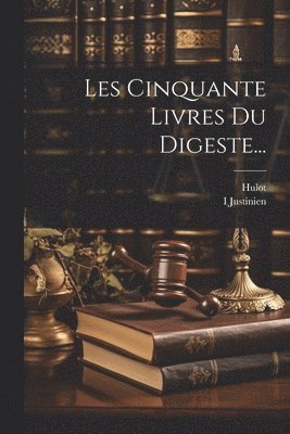 I Justinien, Hulot - Les Cinquante Livres Du Digeste..., Häftad