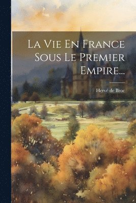 La Vie En France Sous Le Premier Empire... 1