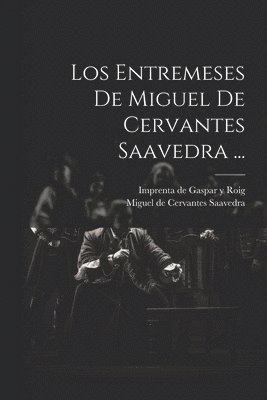 Los Entremeses De Miguel De Cervantes Saavedra ... 1