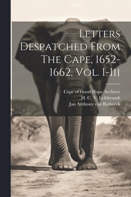 Cape of Good Hope (South Africa) Arch, H C V Leibbrandt, Jan Anthony van Riebeeck - Letters Despatched From The Cape, 1652-1662. Vol. I-iii, Häftad