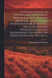 bokomslag Historisch-kritische Nachrichten Von Italien, Welche Eine Beschreibung Dieses Landes Der Sitten, Regierungsform, Handlung, Des Zustandes Der Wissenschaften Und Insonderheit Der Werke Der Kunst