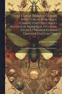 bokomslag Ioh. Christ. Fabricii Genera Insectorum Eorumque Characteres Naturales Secundum Mumerum, Figuram, Situm Et Proportionem Omnium Partium Oris