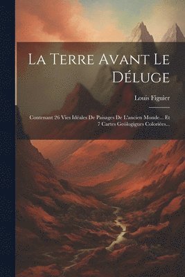 Louis Figuier - Terre Avant Le Déluge, Häftad