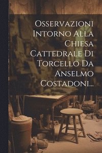 bokomslag Osservazioni Intorno Alla Chiesa Cattedrale Di Torcello Da Anselmo Costadoni...