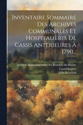 Inventaire Sommaire Des Archives Communales Et Hospitalires De Cassis Antrieures  1790... 1