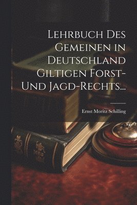 bokomslag Lehrbuch des Gemeinen in Deutschland Giltigen Forst- und Jagd-Rechts...