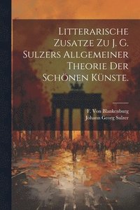 bokomslag Litterarische Zusatze zu J. G. Sulzers allgemeiner Theorie der schnen Knste.