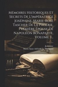 bokomslag Mmoires Historiques Et Secrets De L'impratrice Josphine, Marie-rose Tascher De La Pagerie, Premire pouse De Napolon Bonaparte, Volume 3...