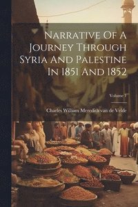 bokomslag Narrative Of A Journey Through Syria And Palestine In 1851 And 1852; Volume 1