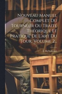 bokomslag Nouveau Manuel Complet Du Tourneur Ou Trait Thorique Et Pratique De L'art Du Tour, Volume 2...