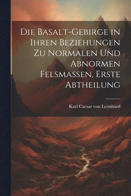 bokomslag Basalt-Gebirge in Ihren Beziehungen zu Normalen und Abnormen Felsmassen, erste Abtheilung