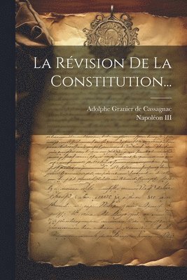 Napoléon III (Emperor of the French), Adolphe Granier De Cassagnac - Révision De La Constitution..., Häftad