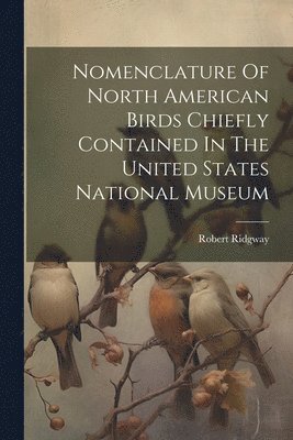 Nomenclature Of North American Birds Chiefly Contained In The United States National Museum 1