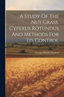 A Study Of The Nut Grass, Cyperus Rotundus And Methods For Its Control 1