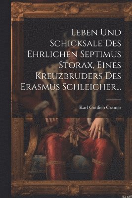 Karl Gottlieb Cramer - Leben und Schicksale des Ehrlichen Septimus Storax, Eines Kreuzbruders des Erasmus Schleicher..., Häftad
