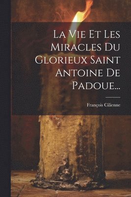 La Vie Et Les Miracles Du Glorieux Saint Antoine De Padoue... 1
