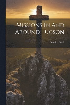 Prentice Duell - Missions In And Around Tucson, Häftad