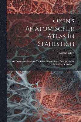 Lorenz Oken - Oken's Anatomischer Atlas In Stahlstich, Häftad
