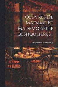 bokomslag Oeuvres De Madame Et Mademoiselle Deshoulieres...