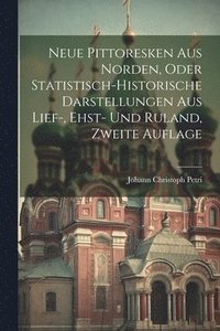 bokomslag Neue Pittoresken aus Norden, oder statistisch-historische Darstellungen aus Lief-, Ehst- und Ruland, Zweite Auflage