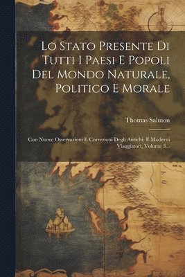 bokomslag Lo Stato Presente Di Tutti I Paesi E Popoli Del Mondo Naturale, Politico E Morale