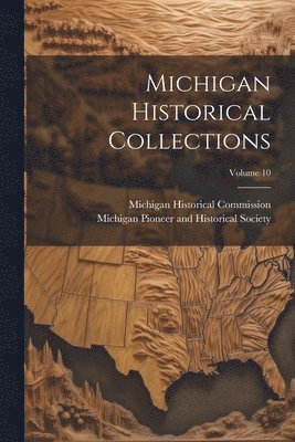 Michigan Historical Collections; Volume 10 1