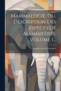bokomslag Mammalogie, Ou, Description Des Espces De Mammifres, Volume 1...