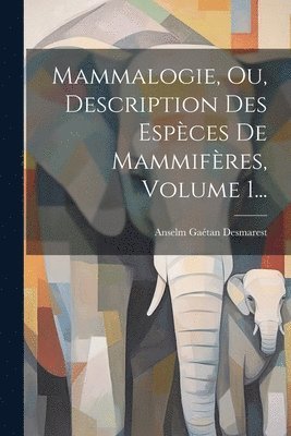 Mammalogie, Ou, Description Des Espces De Mammifres, Volume 1... 1