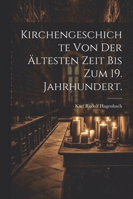 Karl Rudolf Hagenbach - Kirchengeschichte von der ältesten Zeit bis zum 19. Jahrhundert., Häftad