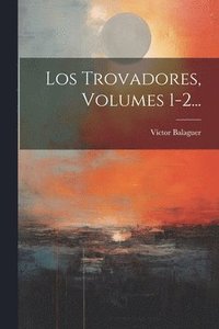 bokomslag Los Trovadores, Volumes 1-2...