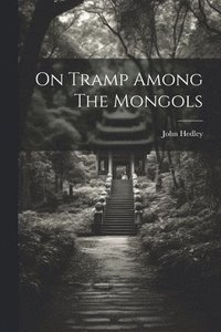 bokomslag On Tramp Among The Mongols