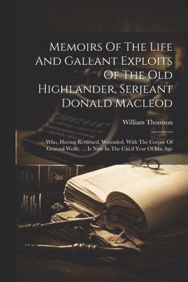 bokomslag Memoirs Of The Life And Gallant Exploits Of The Old Highlander, Serjeant Donald Macleod