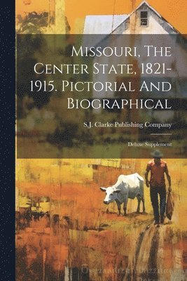 S J Clarke Publishing Company - Missouri, The Center State, 1821-1915. Pictorial And Biographical, Häftad