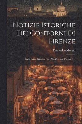 Domenico Moreni - Notizie Istoriche Dei Contorni Di Firenze, Häftad