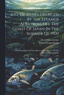 bokomslag List Of Fishes Dredged By The Steamer Albatross Off The Coast Of Japan In The Summer Of 1900