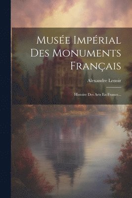 Alexandre Lenoir - Musée Impérial Des Monuments Français, Häftad