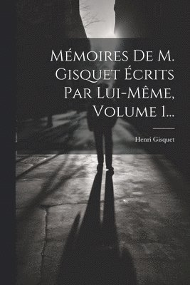 bokomslag Mmoires De M. Gisquet crits Par Lui-mme, Volume 1...