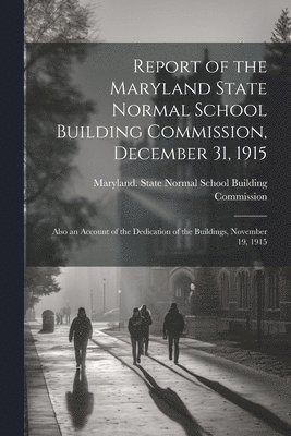 bokomslag Report of the Maryland State Normal School Building Commission, December 31, 1915