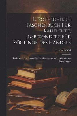 L Rothschild, L. Rothschild - L. Rothschild's Taschenbuch Für Kaufleute, Insbesondere Für Zöglinge Des Handels, Häftad